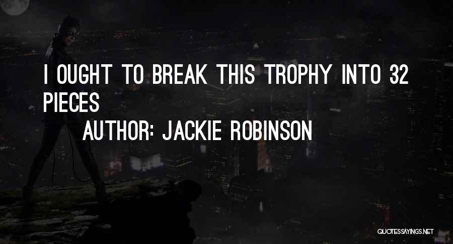 Jackie Robinson Quotes: I Ought To Break This Trophy Into 32 Pieces