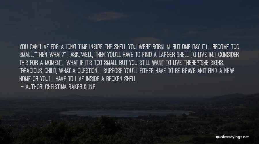 Christina Baker Kline Quotes: You Can Live For A Long Time Inside The Shell You Were Born In. But One Day It'll Become Too