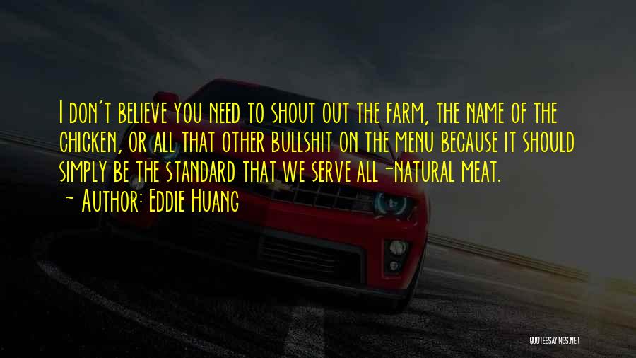 Eddie Huang Quotes: I Don't Believe You Need To Shout Out The Farm, The Name Of The Chicken, Or All That Other Bullshit