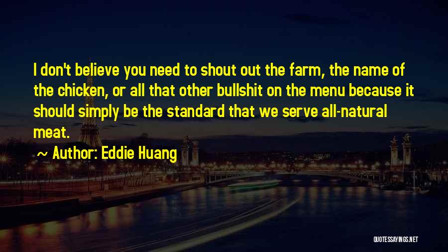 Eddie Huang Quotes: I Don't Believe You Need To Shout Out The Farm, The Name Of The Chicken, Or All That Other Bullshit