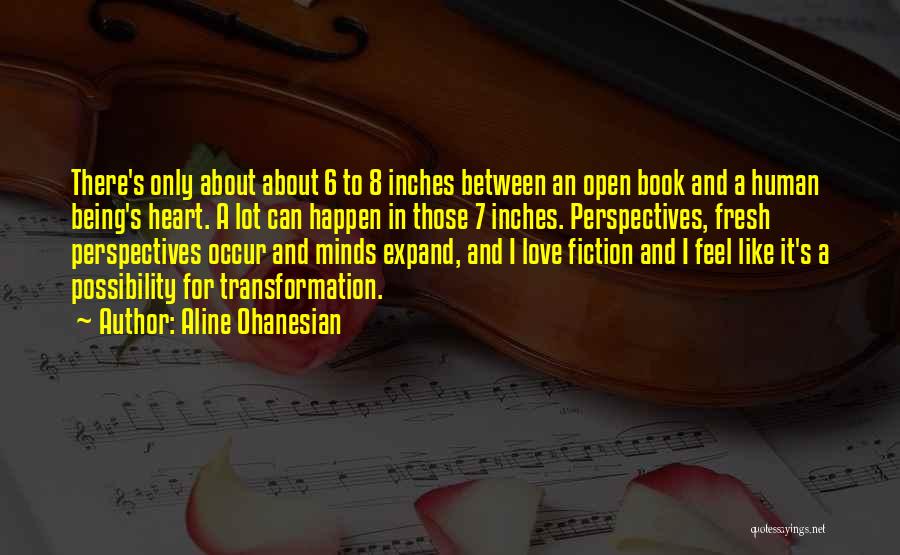 Aline Ohanesian Quotes: There's Only About About 6 To 8 Inches Between An Open Book And A Human Being's Heart. A Lot Can