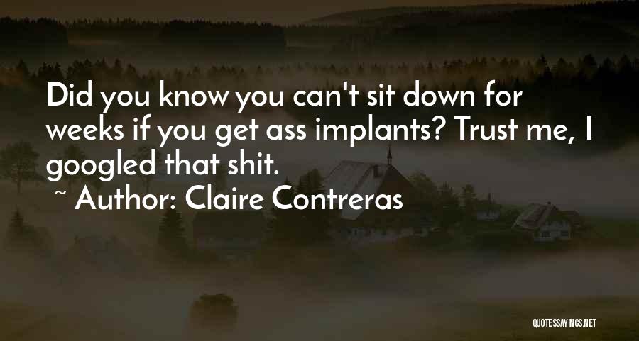 Claire Contreras Quotes: Did You Know You Can't Sit Down For Weeks If You Get Ass Implants? Trust Me, I Googled That Shit.