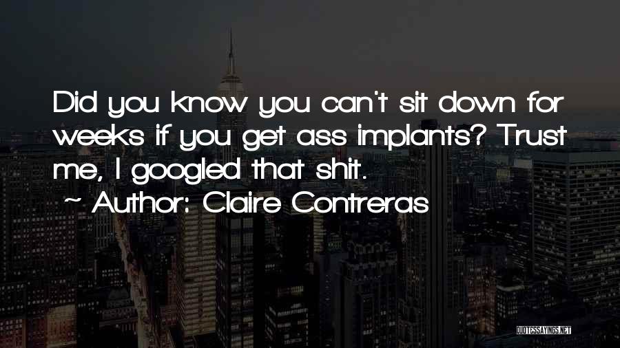 Claire Contreras Quotes: Did You Know You Can't Sit Down For Weeks If You Get Ass Implants? Trust Me, I Googled That Shit.
