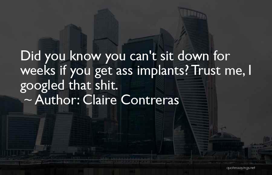 Claire Contreras Quotes: Did You Know You Can't Sit Down For Weeks If You Get Ass Implants? Trust Me, I Googled That Shit.