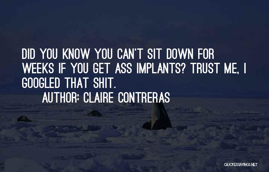 Claire Contreras Quotes: Did You Know You Can't Sit Down For Weeks If You Get Ass Implants? Trust Me, I Googled That Shit.