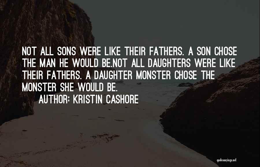 Kristin Cashore Quotes: Not All Sons Were Like Their Fathers. A Son Chose The Man He Would Be.not All Daughters Were Like Their