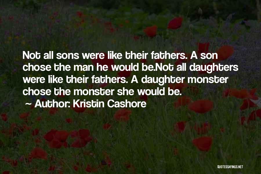 Kristin Cashore Quotes: Not All Sons Were Like Their Fathers. A Son Chose The Man He Would Be.not All Daughters Were Like Their