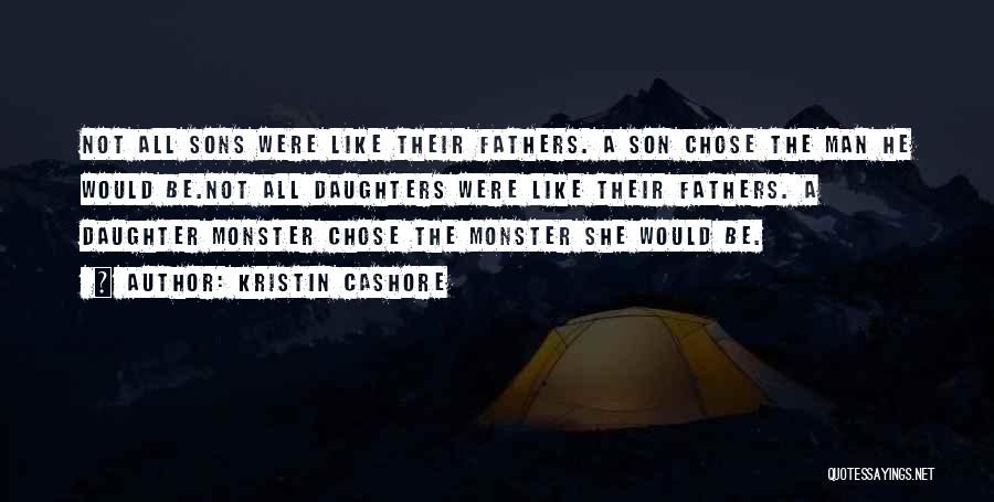 Kristin Cashore Quotes: Not All Sons Were Like Their Fathers. A Son Chose The Man He Would Be.not All Daughters Were Like Their