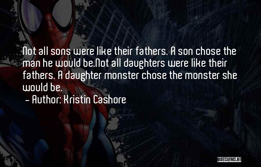 Kristin Cashore Quotes: Not All Sons Were Like Their Fathers. A Son Chose The Man He Would Be.not All Daughters Were Like Their