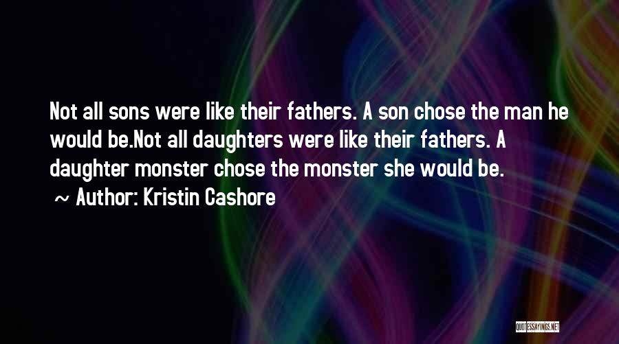 Kristin Cashore Quotes: Not All Sons Were Like Their Fathers. A Son Chose The Man He Would Be.not All Daughters Were Like Their