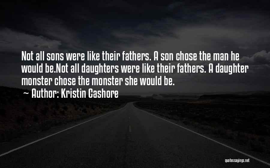 Kristin Cashore Quotes: Not All Sons Were Like Their Fathers. A Son Chose The Man He Would Be.not All Daughters Were Like Their