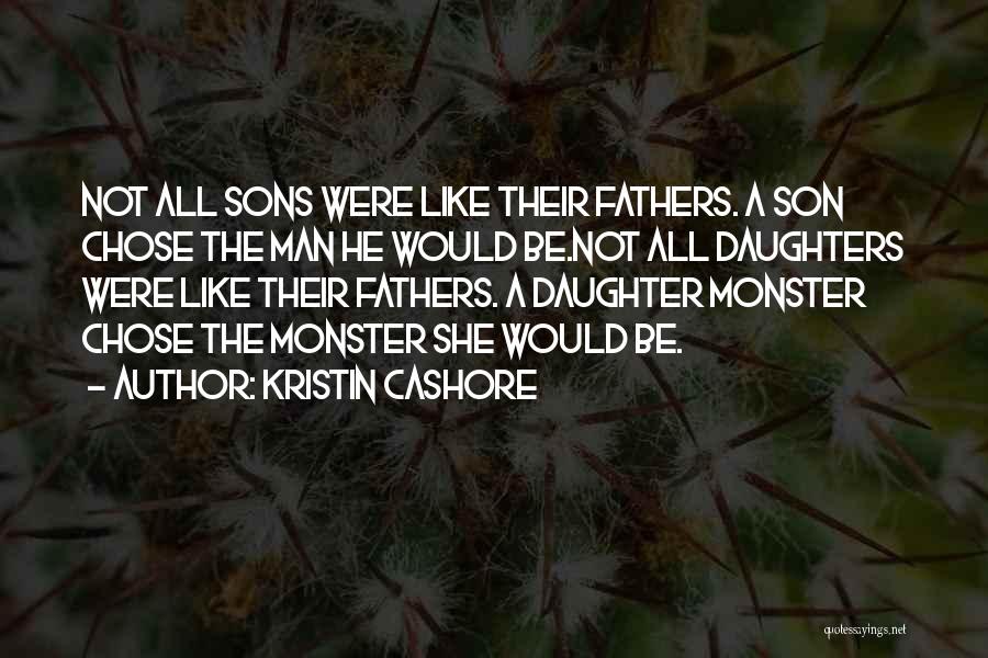 Kristin Cashore Quotes: Not All Sons Were Like Their Fathers. A Son Chose The Man He Would Be.not All Daughters Were Like Their