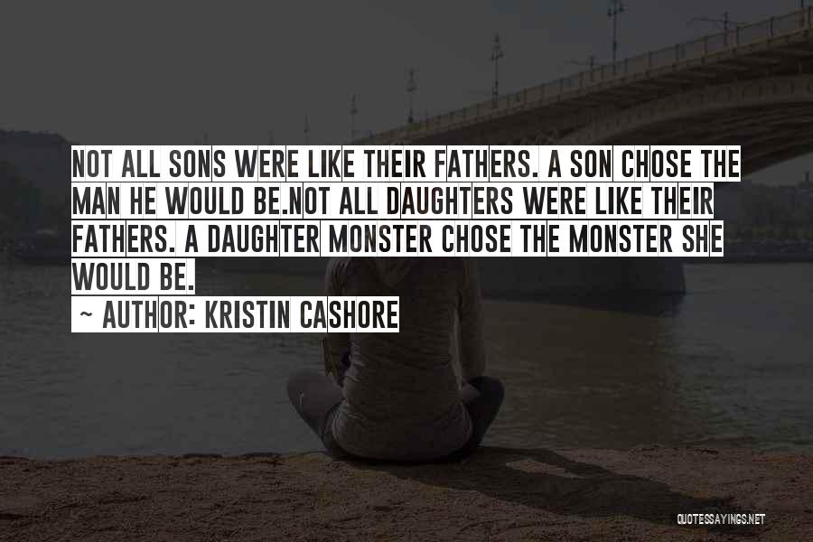 Kristin Cashore Quotes: Not All Sons Were Like Their Fathers. A Son Chose The Man He Would Be.not All Daughters Were Like Their