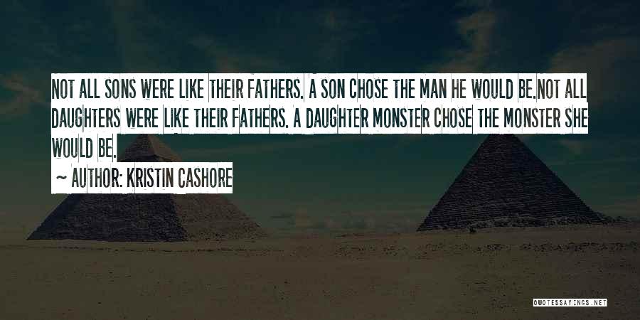 Kristin Cashore Quotes: Not All Sons Were Like Their Fathers. A Son Chose The Man He Would Be.not All Daughters Were Like Their