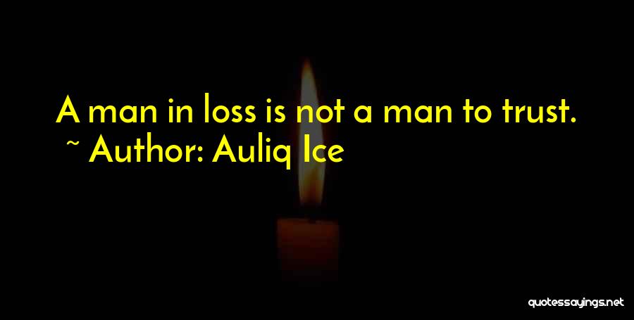 Auliq Ice Quotes: A Man In Loss Is Not A Man To Trust.