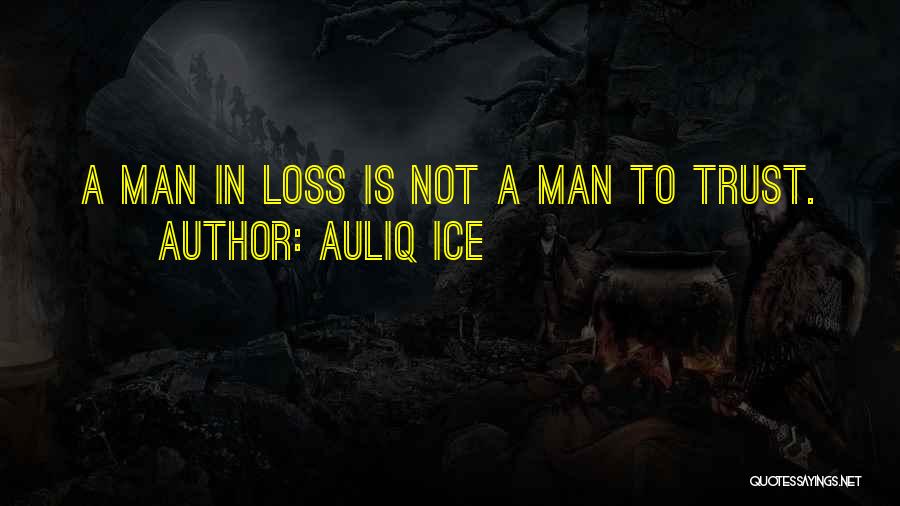 Auliq Ice Quotes: A Man In Loss Is Not A Man To Trust.