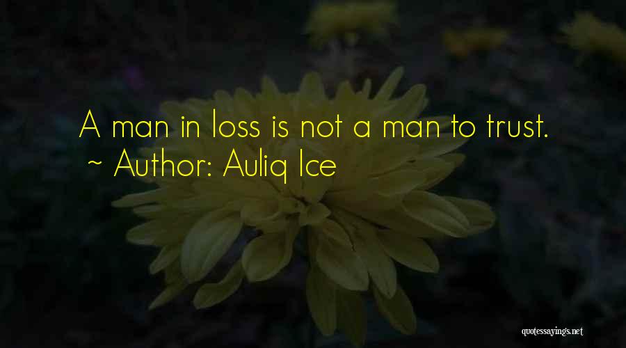 Auliq Ice Quotes: A Man In Loss Is Not A Man To Trust.