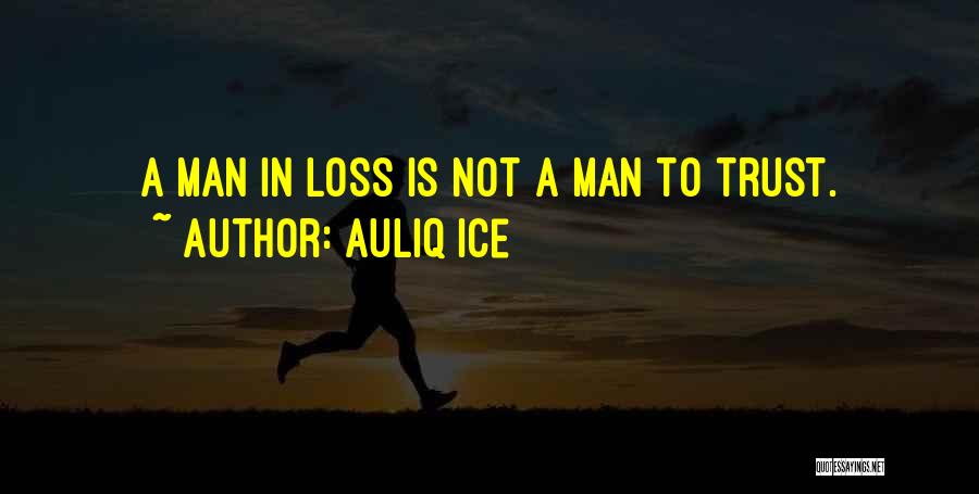 Auliq Ice Quotes: A Man In Loss Is Not A Man To Trust.