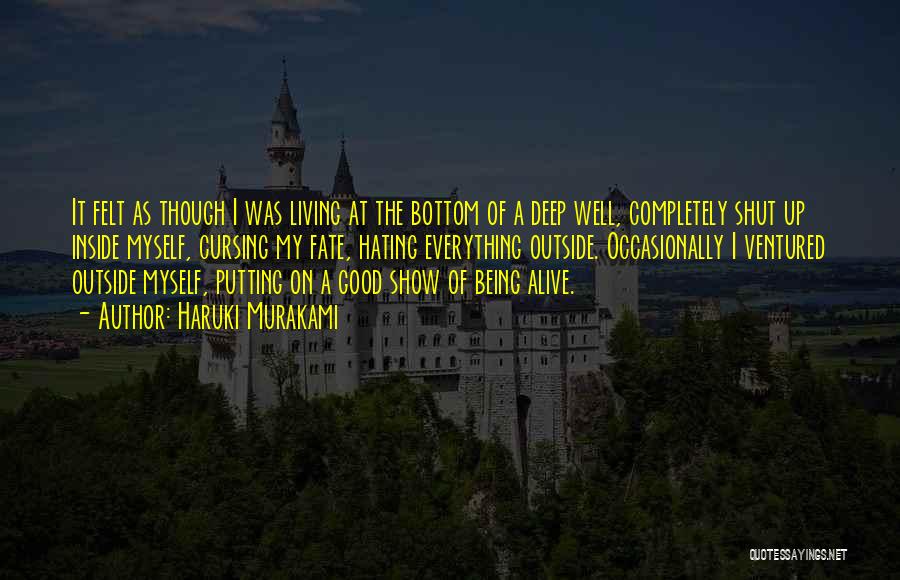 Haruki Murakami Quotes: It Felt As Though I Was Living At The Bottom Of A Deep Well, Completely Shut Up Inside Myself, Cursing