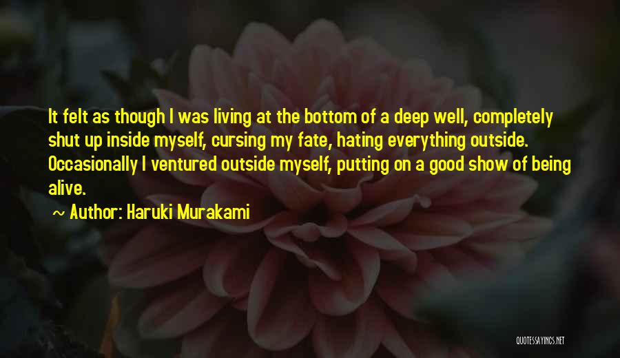 Haruki Murakami Quotes: It Felt As Though I Was Living At The Bottom Of A Deep Well, Completely Shut Up Inside Myself, Cursing