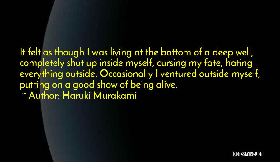 Haruki Murakami Quotes: It Felt As Though I Was Living At The Bottom Of A Deep Well, Completely Shut Up Inside Myself, Cursing