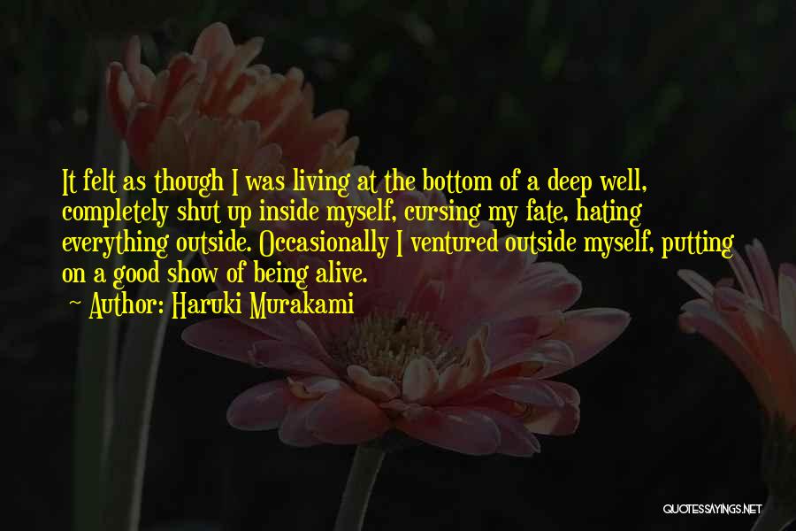 Haruki Murakami Quotes: It Felt As Though I Was Living At The Bottom Of A Deep Well, Completely Shut Up Inside Myself, Cursing