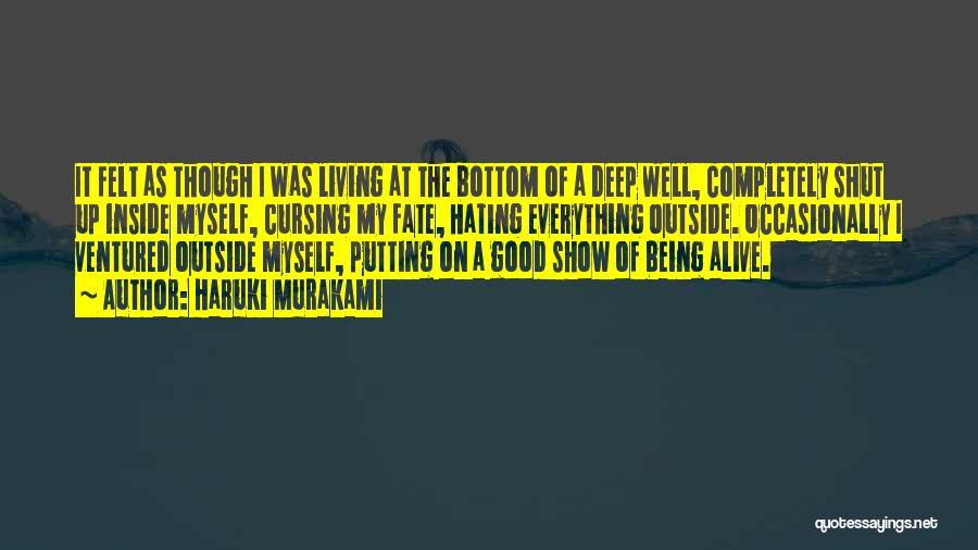 Haruki Murakami Quotes: It Felt As Though I Was Living At The Bottom Of A Deep Well, Completely Shut Up Inside Myself, Cursing