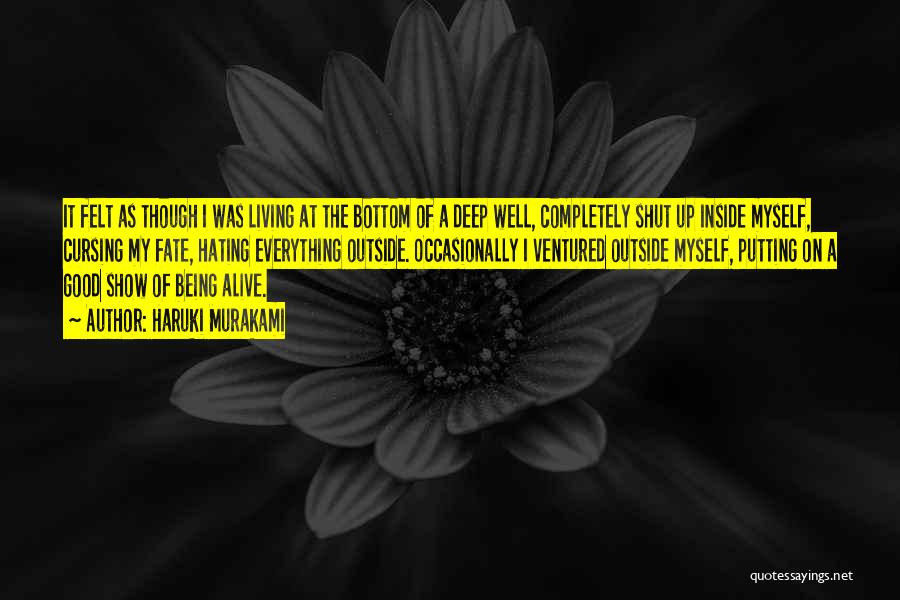 Haruki Murakami Quotes: It Felt As Though I Was Living At The Bottom Of A Deep Well, Completely Shut Up Inside Myself, Cursing