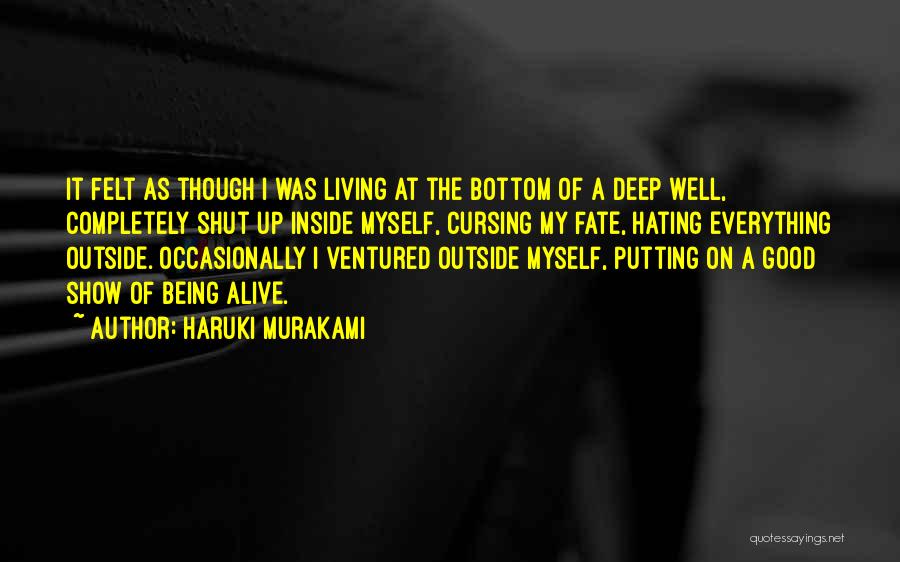 Haruki Murakami Quotes: It Felt As Though I Was Living At The Bottom Of A Deep Well, Completely Shut Up Inside Myself, Cursing