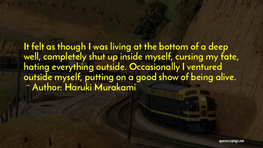 Haruki Murakami Quotes: It Felt As Though I Was Living At The Bottom Of A Deep Well, Completely Shut Up Inside Myself, Cursing