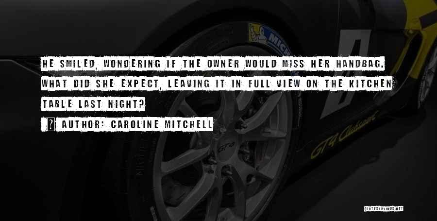Caroline Mitchell Quotes: He Smiled, Wondering If The Owner Would Miss Her Handbag. What Did She Expect, Leaving It In Full View On