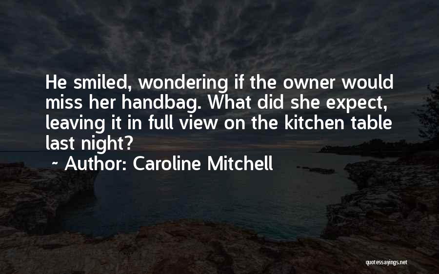 Caroline Mitchell Quotes: He Smiled, Wondering If The Owner Would Miss Her Handbag. What Did She Expect, Leaving It In Full View On