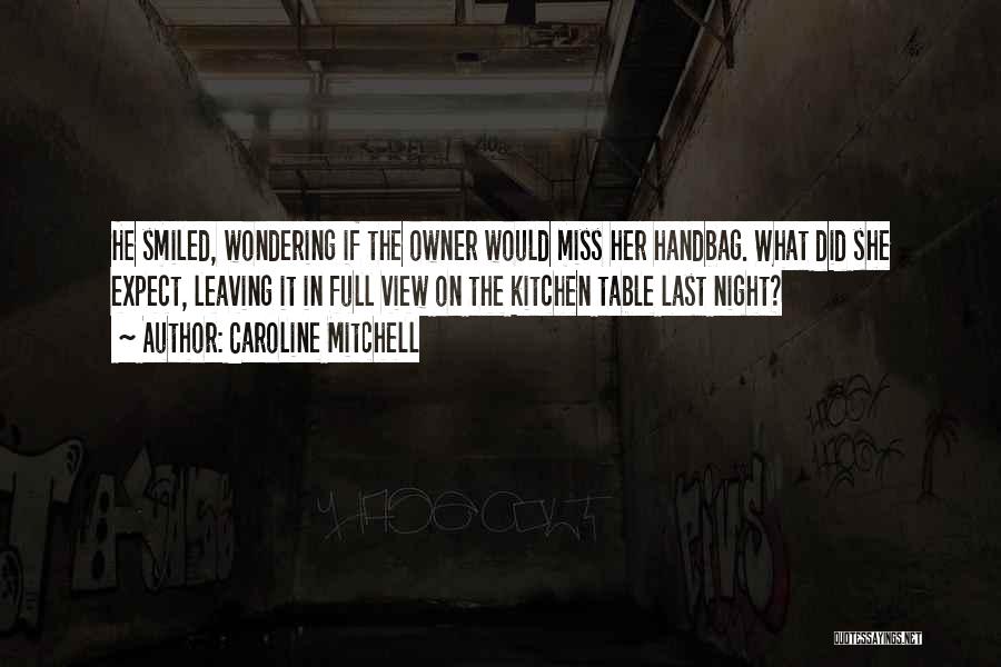 Caroline Mitchell Quotes: He Smiled, Wondering If The Owner Would Miss Her Handbag. What Did She Expect, Leaving It In Full View On