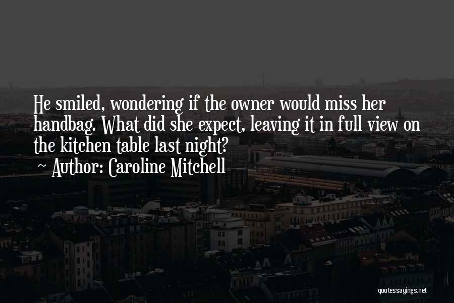 Caroline Mitchell Quotes: He Smiled, Wondering If The Owner Would Miss Her Handbag. What Did She Expect, Leaving It In Full View On