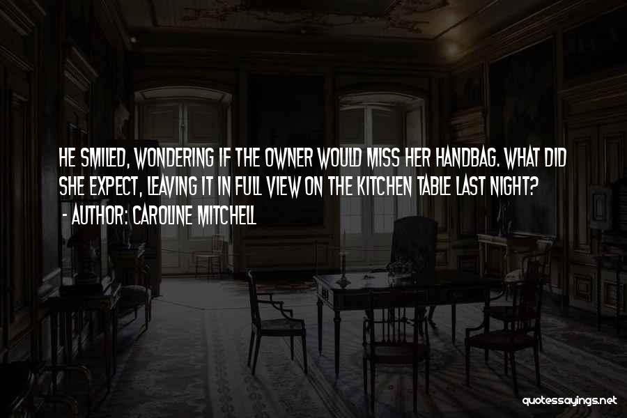 Caroline Mitchell Quotes: He Smiled, Wondering If The Owner Would Miss Her Handbag. What Did She Expect, Leaving It In Full View On