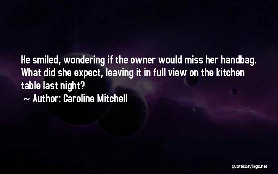 Caroline Mitchell Quotes: He Smiled, Wondering If The Owner Would Miss Her Handbag. What Did She Expect, Leaving It In Full View On