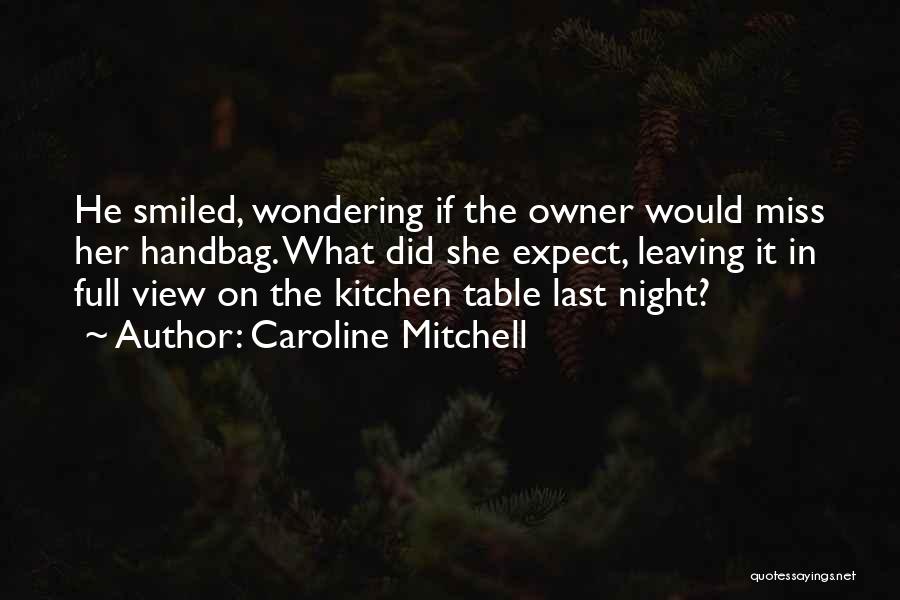 Caroline Mitchell Quotes: He Smiled, Wondering If The Owner Would Miss Her Handbag. What Did She Expect, Leaving It In Full View On