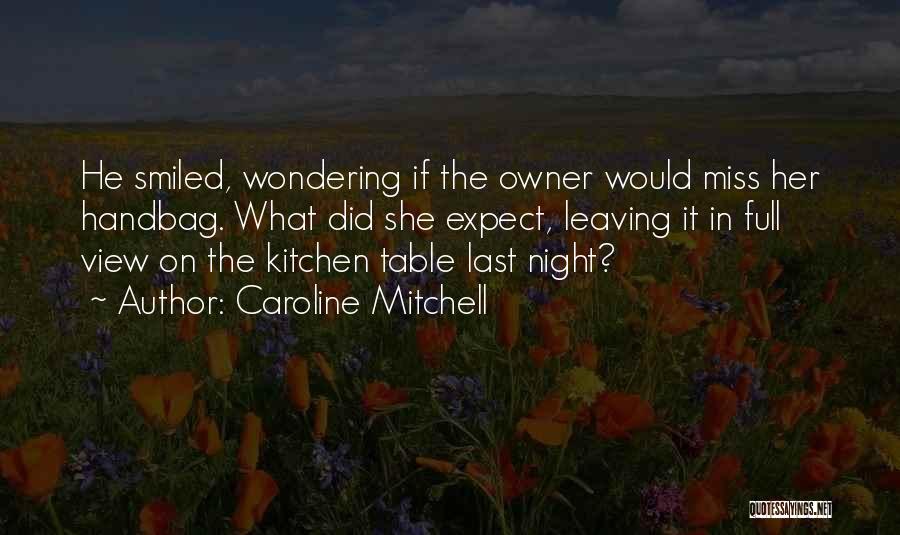 Caroline Mitchell Quotes: He Smiled, Wondering If The Owner Would Miss Her Handbag. What Did She Expect, Leaving It In Full View On