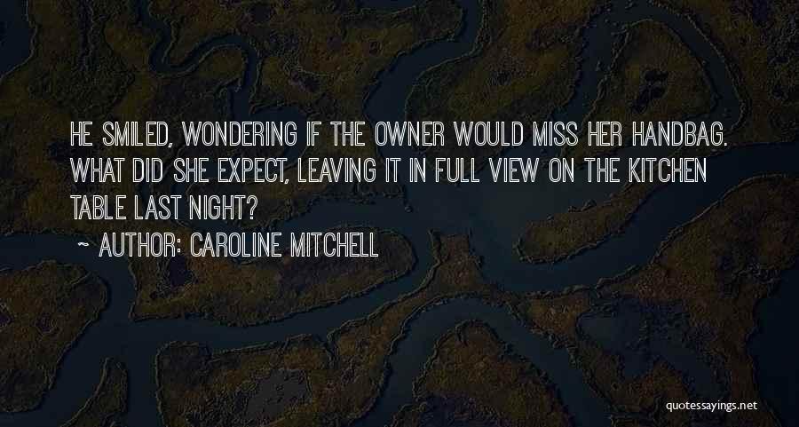 Caroline Mitchell Quotes: He Smiled, Wondering If The Owner Would Miss Her Handbag. What Did She Expect, Leaving It In Full View On