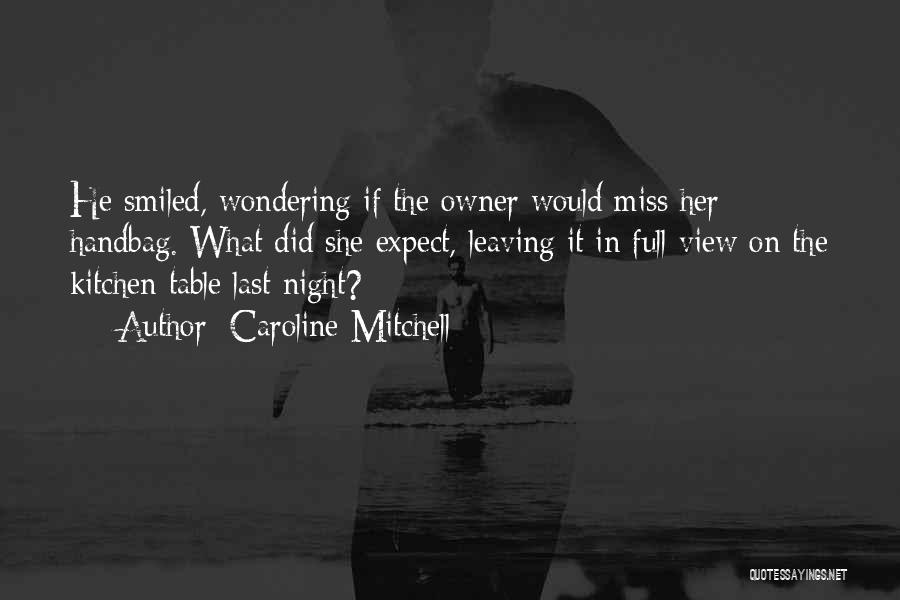 Caroline Mitchell Quotes: He Smiled, Wondering If The Owner Would Miss Her Handbag. What Did She Expect, Leaving It In Full View On