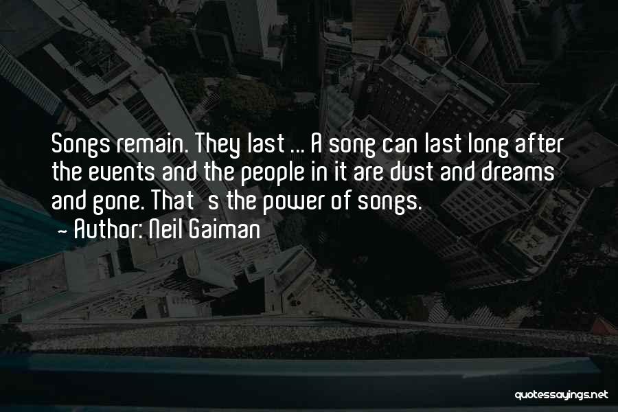 Neil Gaiman Quotes: Songs Remain. They Last ... A Song Can Last Long After The Events And The People In It Are Dust