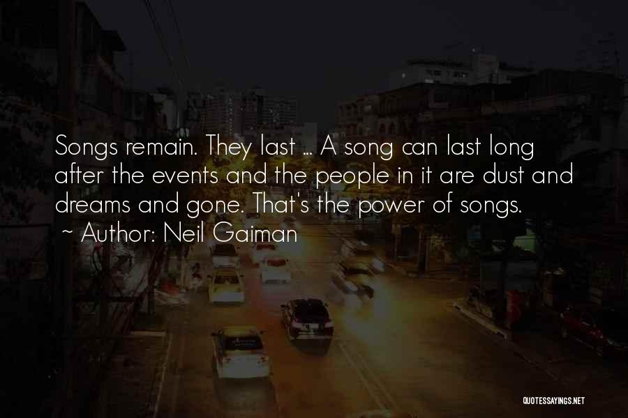 Neil Gaiman Quotes: Songs Remain. They Last ... A Song Can Last Long After The Events And The People In It Are Dust