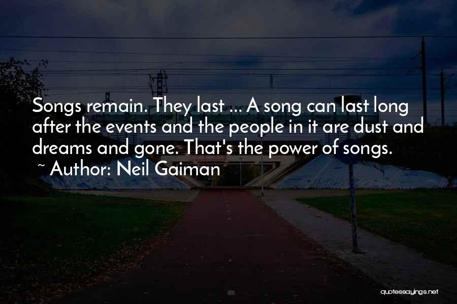 Neil Gaiman Quotes: Songs Remain. They Last ... A Song Can Last Long After The Events And The People In It Are Dust