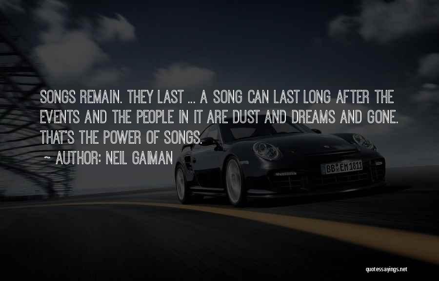 Neil Gaiman Quotes: Songs Remain. They Last ... A Song Can Last Long After The Events And The People In It Are Dust