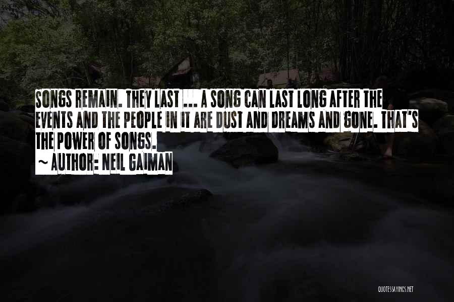 Neil Gaiman Quotes: Songs Remain. They Last ... A Song Can Last Long After The Events And The People In It Are Dust