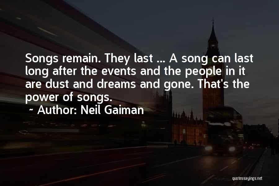 Neil Gaiman Quotes: Songs Remain. They Last ... A Song Can Last Long After The Events And The People In It Are Dust