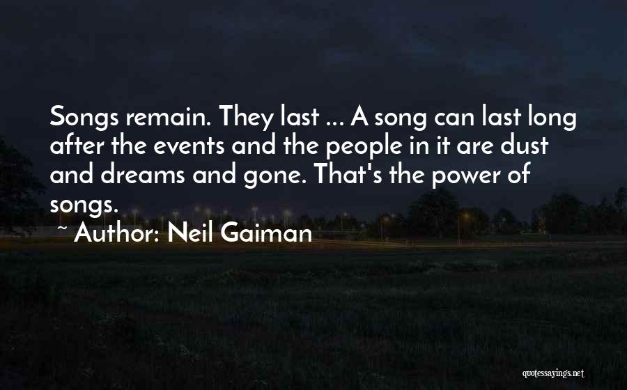 Neil Gaiman Quotes: Songs Remain. They Last ... A Song Can Last Long After The Events And The People In It Are Dust