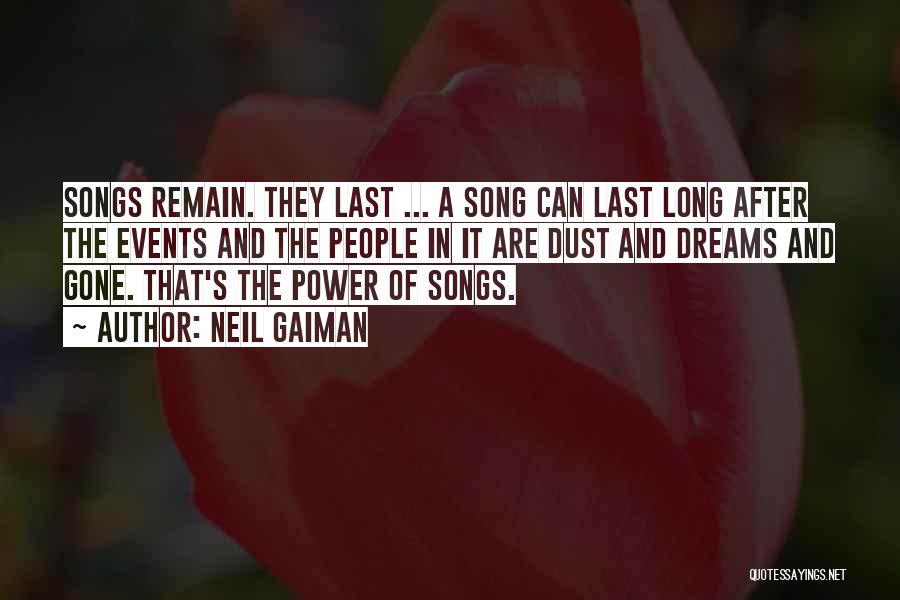 Neil Gaiman Quotes: Songs Remain. They Last ... A Song Can Last Long After The Events And The People In It Are Dust