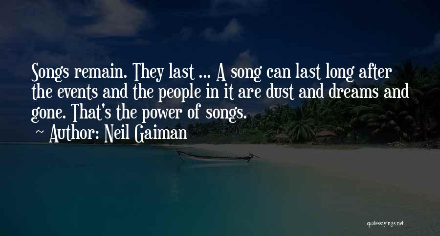 Neil Gaiman Quotes: Songs Remain. They Last ... A Song Can Last Long After The Events And The People In It Are Dust