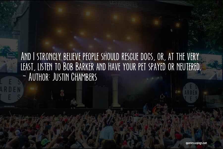 Justin Chambers Quotes: And I Strongly Believe People Should Rescue Dogs, Or, At The Very Least, Listen To Bob Barker And Have Your